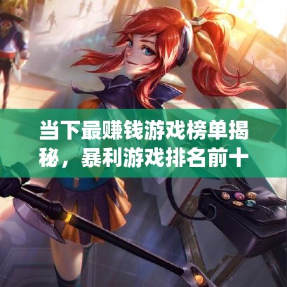 当下最赚钱游戏榜单揭秘，暴利游戏排名前十名！