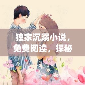 独家沉溺小说，免费阅读，探秘未知迷人世界